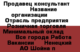 Продавец консультант LEGO › Название организации ­ LEGO › Отрасль предприятия ­ Розничная торговля › Минимальный оклад ­ 30 000 - Все города Работа » Вакансии   . Ненецкий АО,Шойна п.